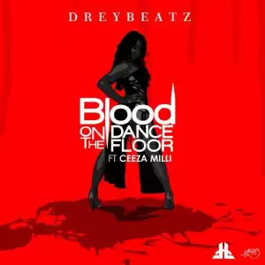 Drey Beatz - Blood On The Dance Floor Ft. Ceeza Milli